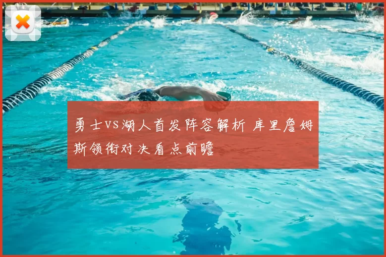 勇士vs湖人首发阵容解析 库里詹姆斯领衔对决看点前瞻