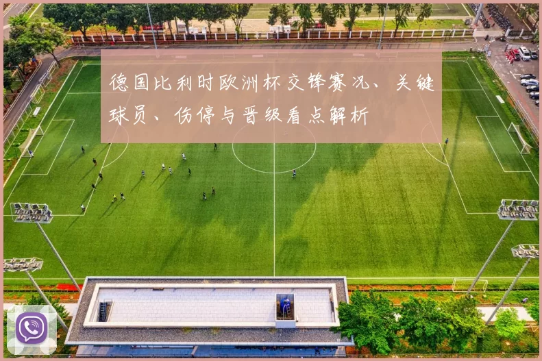德国比利时欧洲杯交锋赛况、关键球员、伤停与晋级看点解析