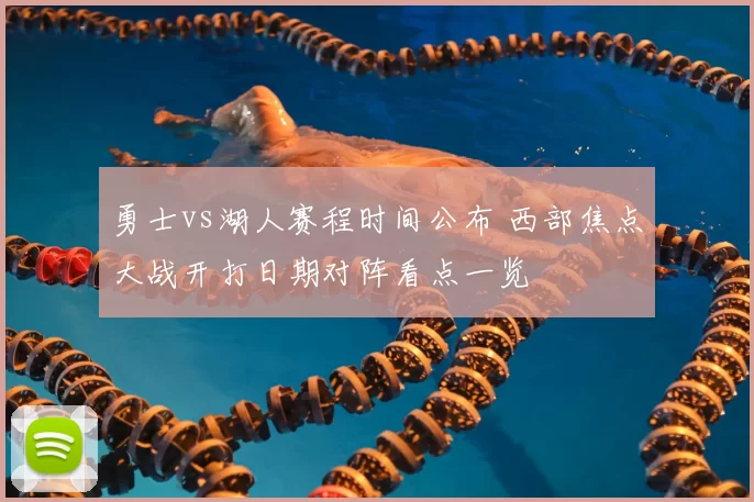 勇士vs湖人赛程时间公布 西部焦点大战开打日期对阵看点一览