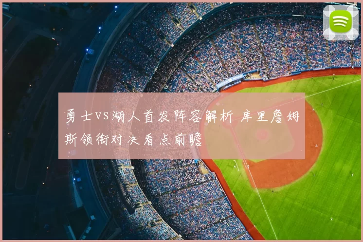 勇士vs湖人首发阵容解析 库里詹姆斯领衔对决看点前瞻