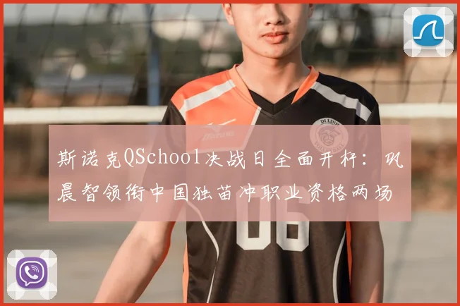 斯诺克QSchool决战日全面开杆：巩晨智领衔中国独苗冲职业资格两场前职业内战硝烟并起