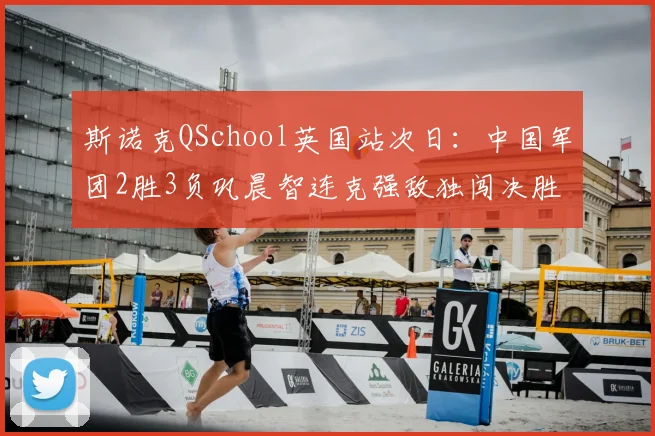 斯诺克QSchool英国站次日：中国军团2胜3负巩晨智连克强敌独闯决胜轮
