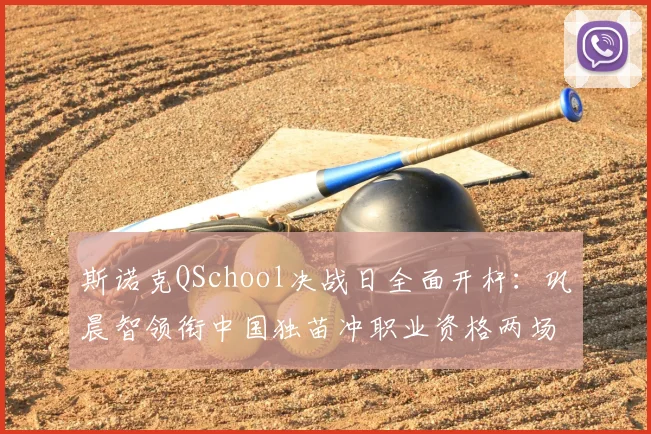 斯诺克QSchool决战日全面开杆：巩晨智领衔中国独苗冲职业资格两场前职业内战硝烟并起