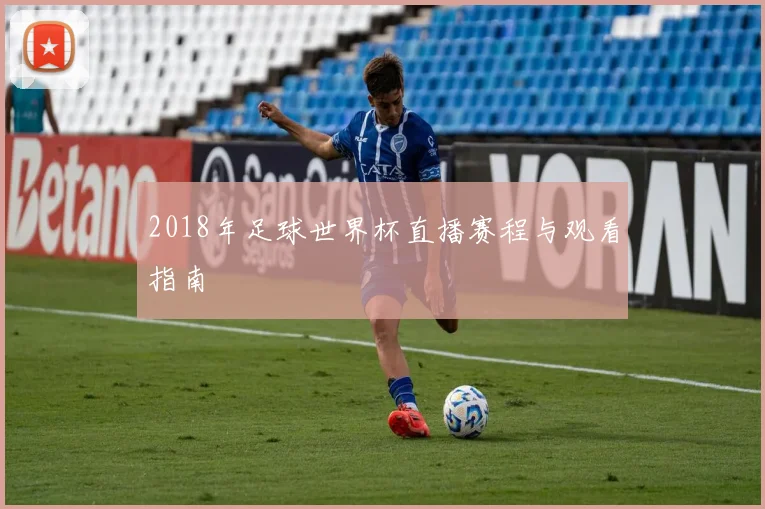 2018年足球世界杯直播赛程与观看指南