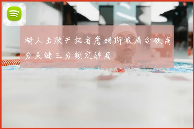 湖人击败开拓者詹姆斯浓眉合砍高分关键三分锁定胜局